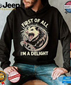 First Of All I’m A Delight Sarcastic Possum Angry Opossum T shirt