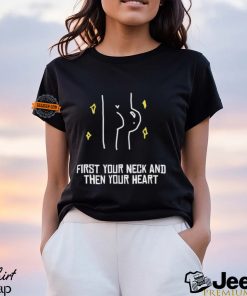 First Your Neck And Then Your Heart Shirt