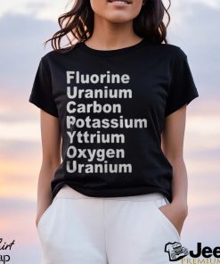 Fluorine Uranium Carbon Potassium Yttrium Oxygen Uranium Shirt