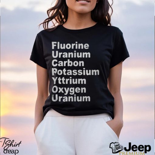 Fluorine Uranium Carbon Potassium Yttrium Oxygen Uranium Shirt