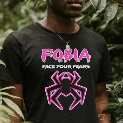 Fobia face your fears shirt