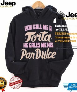 Foos Gone Wild You Call Me A Torta He Calls Me His Pan Dulce Shirt