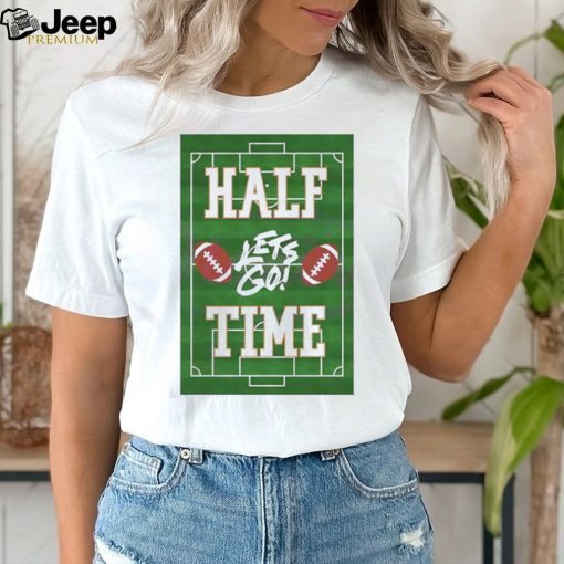 Football Lets Go Half Time Super Bowl Shirt