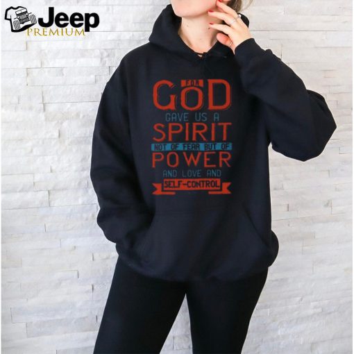 For God Gave Us A Spirit Not Of Fear But Of Power And Love And Self Control2 Timothy 17 T Shirt