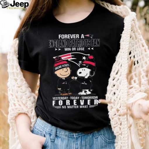 Forever A England Patriots Fan Win Or Lose Yesterday Today Tomorrow Forever shirt