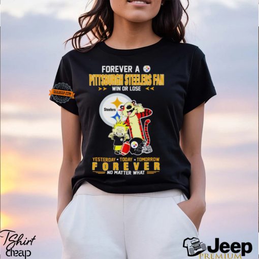 Forever A Pittsburgh Steelers Fan Win Or Lose Yesterday Today Tomorrow Forever T Shirt