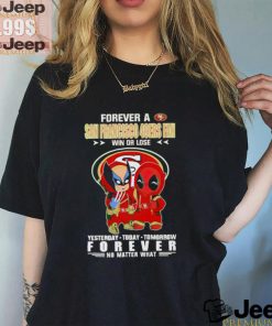 Forever a San Francisco 49Ers x Deadpool and Wolverine fan win or lose yesterday today tomorrow forever t shirt