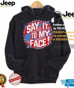 Official Say It To My Face Democratic Fun T Shirt