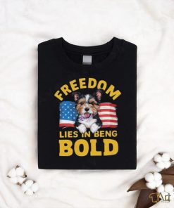 Freedom Lies In Being Bold Cute Dog 4Th Of July Shirt