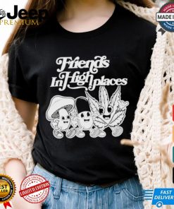 Friends In High Places T shirts