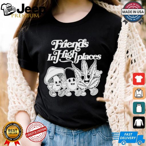 Friends In High Places T shirts