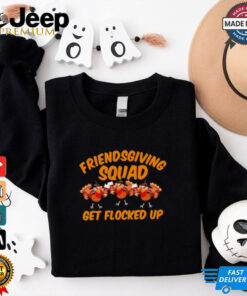 Friendsgiving Squad Get Flocked Up Funny Turkey Cartoon shirt