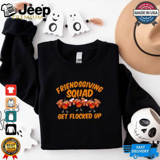 Friendsgiving Squad Get Flocked Up Funny Turkey Cartoon shirt