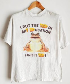 Frog I put the ted in art education this is ted shirt