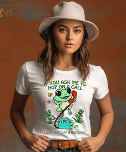 Frog if you ask me to hop on a call I will hop off a building funny shirt