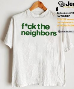 Fuck The Neighbors Shirt