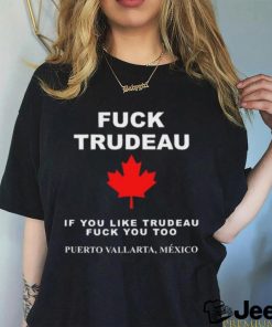 Fuck Trudeau If You Like Trudeau Fuck You Too Puerto Vallarta Mexico Tee shirt