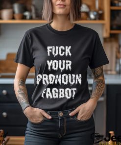 Fuck You Pronoun Fagbot Shirt