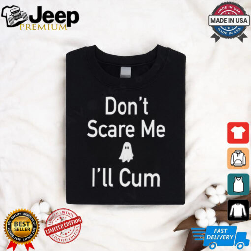 Funny Ahh Tees Don_t Scare Me I_ll Cum Ghost Shirt