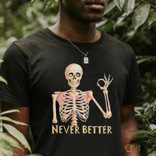 Funny Dead Never Better Skeleton T shirt