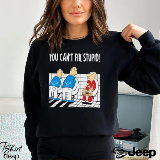 Funny Detroit Lions You Cant Fix Stupid 49ers Football Shirt