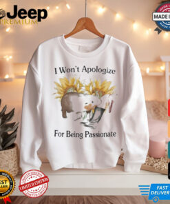 Funny I Won’t Apologize For Being Passionate Shirt