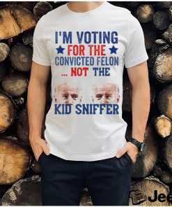 Funny I’m Voting For The convicted felon Not Kid Sniffer T Shirt