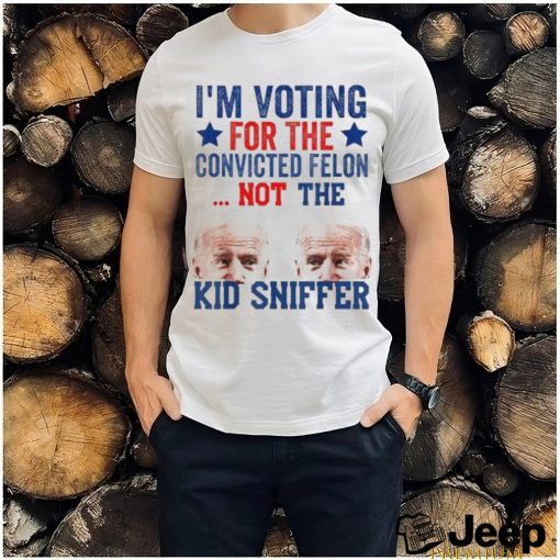 Funny I’m Voting For The convicted felon Not Kid Sniffer T Shirt