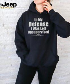 Funny In My Defense I Was Left Unsupervised T Shirt