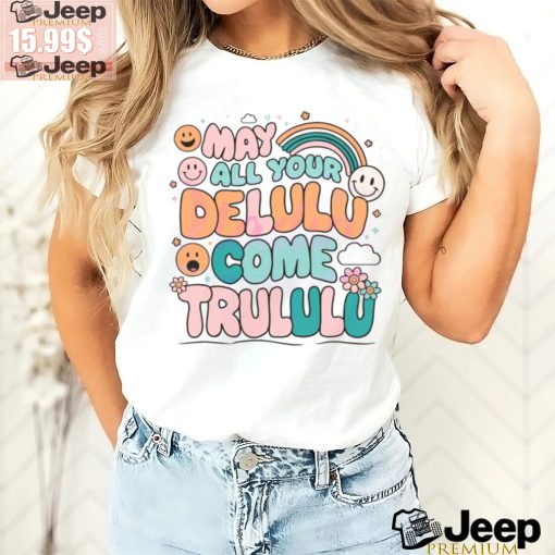 Funny May All Your Delulu Come Trululu shirt