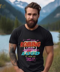 Funny Rolling loud europe tour 2024 vienna ebreichsdorf racino on 5 7 if I was good at rolling loud I would already be super loud so now its time to party merch shirt