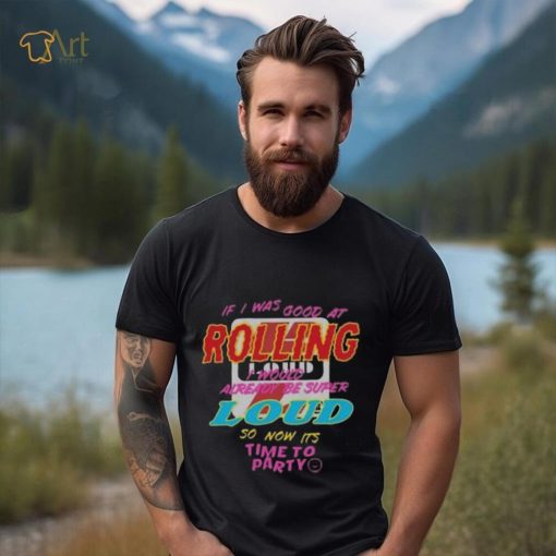 Funny Rolling loud europe tour 2024 vienna ebreichsdorf racino on 5 7 if I was good at rolling loud I would already be super loud so now its time to party merch shirt