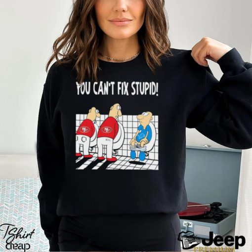 Funny San Francisco 49ers You Cant Fix Stupid Detroit Lions Shirt