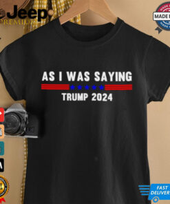 Funny So As I Was Saying Trump 2024 Donald Trump shirt