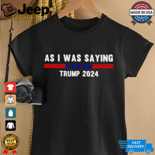 Funny So As I Was Saying Trump 2024 Donald Trump shirt