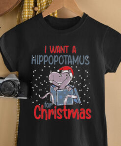 Funny X Mas Party I Want A Hippopotamus For Christmas shirt