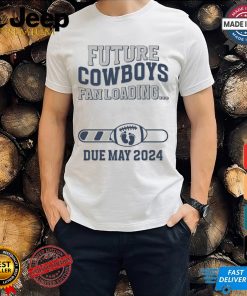 Future Cowboys Fan Loading Due May 2024 Shirt