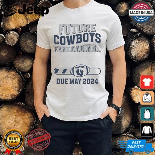 Future Cowboys Fan Loading Due May 2024 Shirt