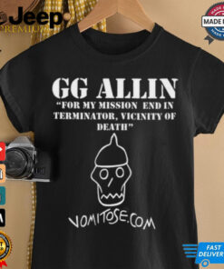 GG Allin For My Mission End In Terminator Vicinity Of Death Vomitose shirt