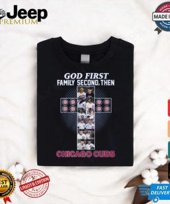 GOD FIRST FAMILY SECOND, THEN CHICAGO CUBS shirt