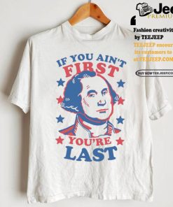 George Washington If You Ain’t First You’re Last Shirt