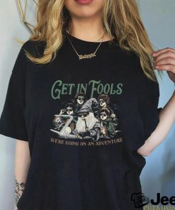 Get In Fools We’re Going On An Adventure 2024 T shirt