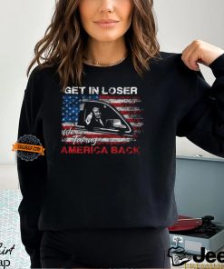 Get In Loser T Shirt