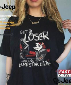 Get In We're Going Dumpster Diving Shirt