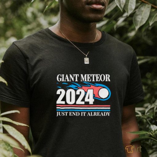 Giant meteor 2024 just end it already classic shirt