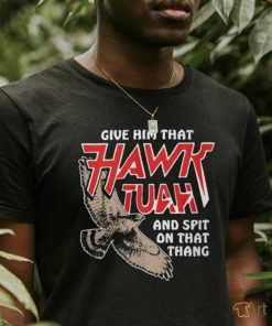 Give Him That Hawk Tuah And Spit On That Thang T Shirts