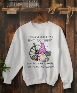 **Gnome I Need a Job That Isn’t Too Jobby Where I Can Do Work That’s Not So Worky Shirt** featuring a playful and humorous design with a whimsical gnome illustration alongside the witty phrase. Perfect for anyone looking to express their desire for a more laid-back work environment with a touch of humor and charm.
