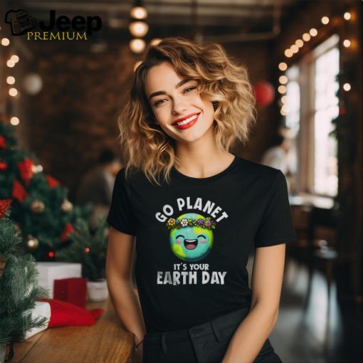 Go Planet It’s Your Earth Day Cute Earth Shirt