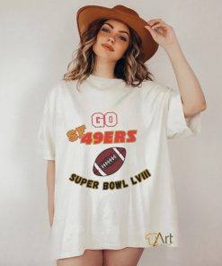 Go SF 49ers Super Bowl LVIII 2024 Shirt