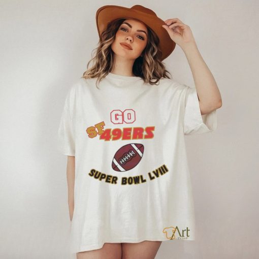 Go SF 49ers Super Bowl LVIII 2024 Shirt